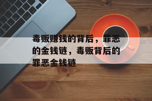 毒贩赚钱的背后,罪恶的金钱链,毒贩背后的罪恶金钱链 毒贩赚钱的背后,罪恶的金钱链,毒贩背后的罪恶金钱链