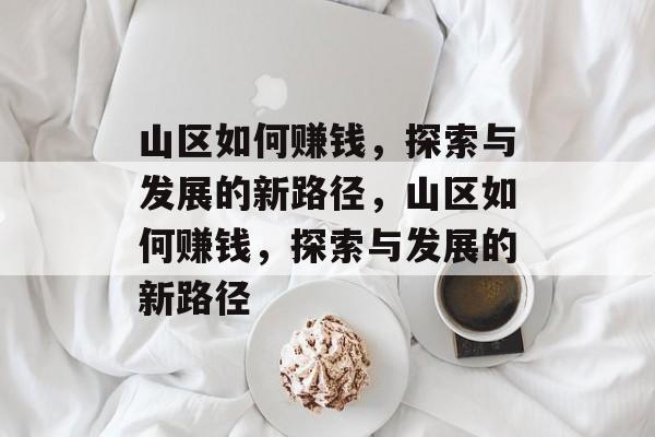 山区如何赚钱,探索与发展的新路径,山区如何赚钱,探索与发展的新路径 山区如何赚钱,探索与发展的新路径,山区如何赚钱,探索与发展的新路径