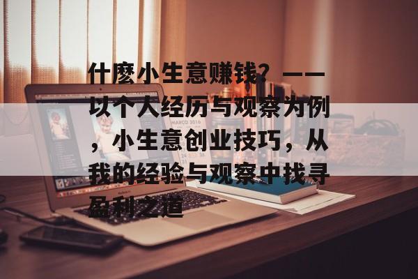 什麽小生意赚钱?——以个人经历与观察为例,小生意创业技巧,从我的经验与观察中找寻盈利之道 什麽小生意赚钱?——以个人经历与观察为例,小生意创业技巧,从我的经验与观察中找寻盈利之道