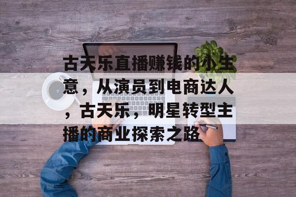 古天乐直播赚钱的小生意,从演员到电商达人,古天乐,明星转型主播的商业探索之路 古天乐直播赚钱的小生意,从演员到电商达人,古天乐,明星转型主播的商业探索之路