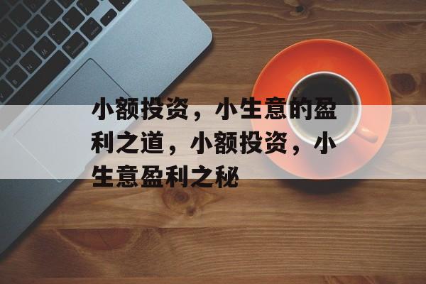 小额投资,小生意的盈利之道,小额投资,小生意盈利之秘 小额投资,小生意的盈利之道,小额投资,小生意盈利之秘