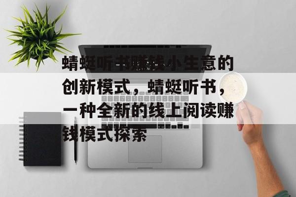 蜻蜓听书赚钱小生意的创新模式,蜻蜓听书,一种全新的线上阅读赚钱模式探索 蜻蜓听书赚钱小生意的创新模式,蜻蜓听书,一种全新的线上阅读赚钱模式探索