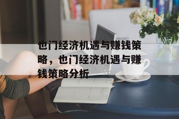 也门经济机遇与赚钱策略,也门经济机遇与赚钱策略分析 也门经济机遇与赚钱策略,也门经济机遇与赚钱策略分析