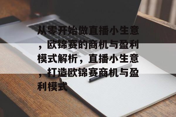 从零开始做直播小生意,欧锦赛的商机与盈利模式解析,直播小生意,打造欧锦赛商机与盈利模式 从零开始做直播小生意,欧锦赛的商机与盈利模式解析,直播小生意,打造欧锦赛商机与盈利模式