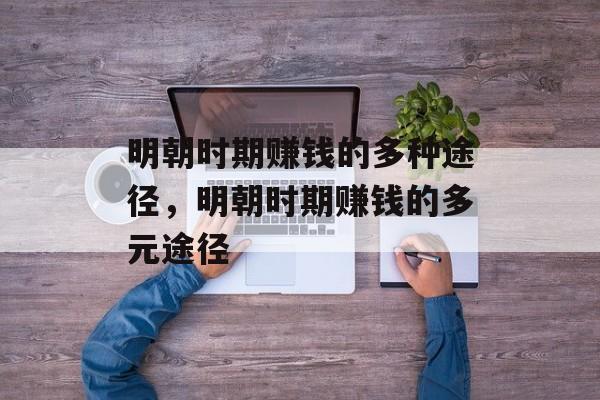 明朝时期赚钱的多种途径,明朝时期赚钱的多元途径 明朝时期赚钱的多种途径,明朝时期赚钱的多元途径