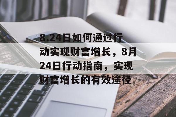 8.24日如何通过行动实现财富增长，8月24日行动指南，实现财富增长的有效途径