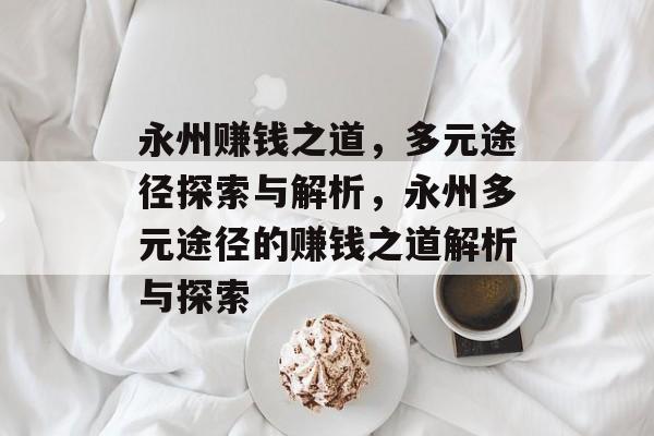永州赚钱之道,多元途径探索与解析,永州多元途径的赚钱之道解析与探索 永州赚钱之道,多元途径探索与解析,永州多元途径的赚钱之道解析与探索