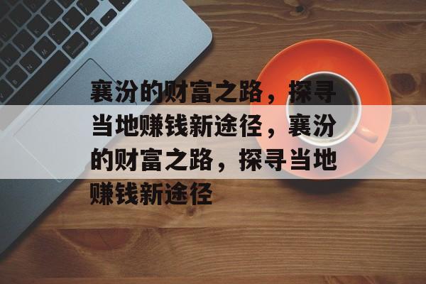 襄汾的财富之路,探寻当地赚钱新途径,襄汾的财富之路,探寻当地赚钱新途径 襄汾的财富之路,探寻当地赚钱新途径,襄汾的财富之路,探寻当地赚钱新途径