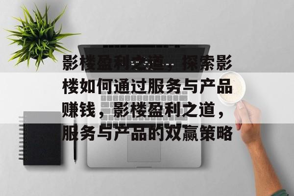 影楼盈利之道,探索影楼如何通过服务与产品赚钱,影楼盈利之道,服务与产品的双赢策略 影楼盈利之道,探索影楼如何通过服务与产品赚钱,影楼盈利之道,服务与产品的双赢策略