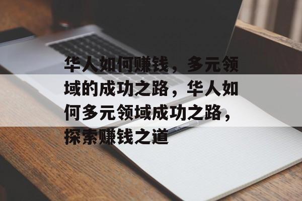 华人如何赚钱,多元领域的成功之路,华人如何多元领域成功之路,探索赚钱之道 华人如何赚钱,多元领域的成功之路,华人如何多元领域成功之路,探索赚钱之道