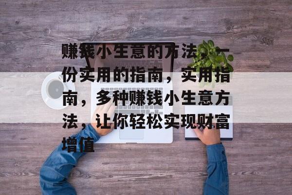 赚钱小生意的方法,一份实用的指南,实用指南,多种赚钱小生意方法,让你轻松实现财富增值 赚钱小生意的方法,一份实用的指南,实用指南,多种赚钱小生意方法,让你轻松实现财富增值