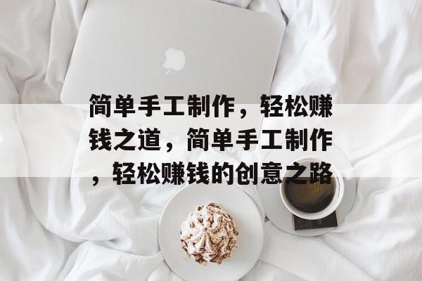 简单手工制作,轻松赚钱之道,简单手工制作,轻松赚钱的创意之路 简单手工制作,轻松赚钱之道,简单手工制作,轻松赚钱的创意之路
