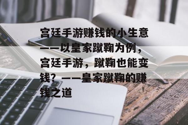 宫廷手游赚钱的小生意——以皇家蹴鞠为例,宫廷手游,蹴鞠也能变钱?——皇家蹴鞠的赚钱之道 宫廷手游赚钱的小生意——以皇家蹴鞠为例,宫廷手游,蹴鞠也能变钱?——皇家蹴鞠的赚钱之道