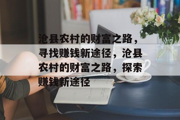 沧县农村的财富之路,寻找赚钱新途径,沧县农村的财富之路,探索赚钱新途径 沧县农村的财富之路,寻找赚钱新途径,沧县农村的财富之路,探索赚钱新途径