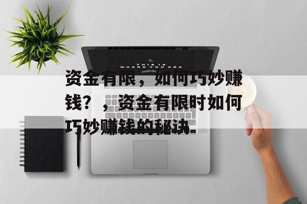 资金有限，如何巧妙赚钱？，资金有限时如何巧妙赚钱的秘诀