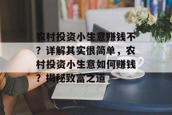 农村投资小生意赚钱不?详解其实很简单,农村投资小生意如何赚钱?揭秘致富之道 农村投资小生意赚钱不?详解其实很简单,农村投资小生意如何赚钱?揭秘致富之道