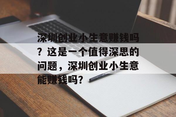 深圳创业小生意赚钱吗?这是一个值得深思的问题,深圳创业小生意能赚钱吗? 深圳创业小生意赚钱吗?这是一个值得深思的问题,深圳创业小生意能赚钱吗?