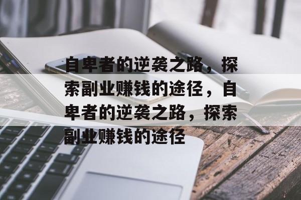 自卑者的逆袭之路,探索副业赚钱的途径,自卑者的逆袭之路,探索副业赚钱的途径 自卑者的逆袭之路,探索副业赚钱的途径,自卑者的逆袭之路,探索副业赚钱的途径