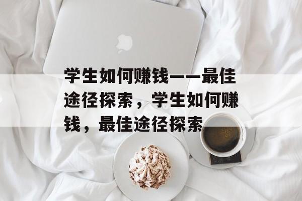 学生如何赚钱——最佳途径探索,学生如何赚钱,最佳途径探索 学生如何赚钱——最佳途径探索,学生如何赚钱,最佳途径探索