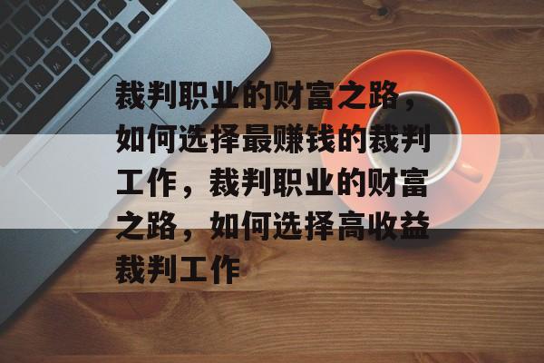裁判职业的财富之路，如何选择最赚钱的裁判工作，裁判职业的财富之路，如何选择高收益裁判工作
