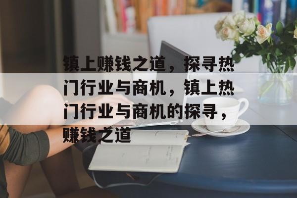 镇上赚钱之道,探寻热门行业与商机,镇上热门行业与商机的探寻,赚钱之道 镇上赚钱之道,探寻热门行业与商机,镇上热门行业与商机的探寻,赚钱之道