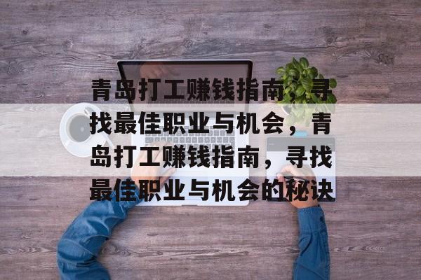 青岛打工赚钱指南,寻找最佳职业与机会,青岛打工赚钱指南,寻找最佳职业与机会的秘诀 青岛打工赚钱指南,寻找最佳职业与机会,青岛打工赚钱指南,寻找最佳职业与机会的秘诀