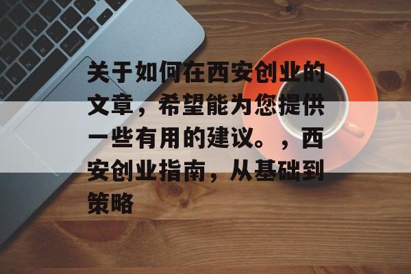 关于如何在西安创业的文章,希望能为您提供一些有用的建议。,西安创业指南,从基础到策略 关于如何在西安创业的文章,希望能为您提供一些有用的建议。,西安创业指南,从基础到策略