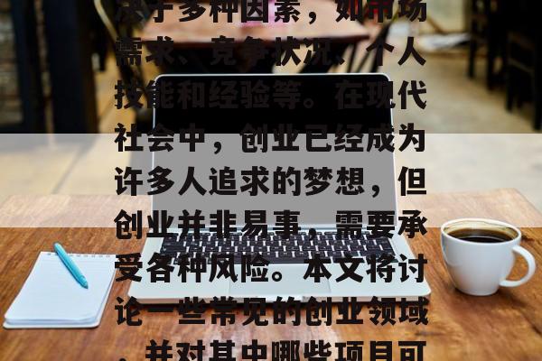 创业小生意哪个赚钱多？这个问题并没有绝对的答案，因为这主要取决于多种因素，如市场需求、竞争状况、个人技能和经验等。在现代社会中，创业已经成为许多人追求的梦想，但创业并非易事，需要承受各种风险。本文将讨论一些常见的创业领域，并对其中哪些项目可能更有可能带来高收入。，十大热门创业领域及其潜在高收入来源