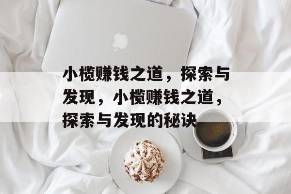 小榄赚钱之道,探索与发现,小榄赚钱之道,探索与发现的秘诀 小榄赚钱之道,探索与发现,小榄赚钱之道,探索与发现的秘诀