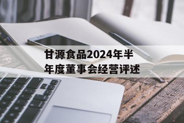 甘源食品2024年半年度董事会经营评述 甘源食品2024年半年度董事会经营评述