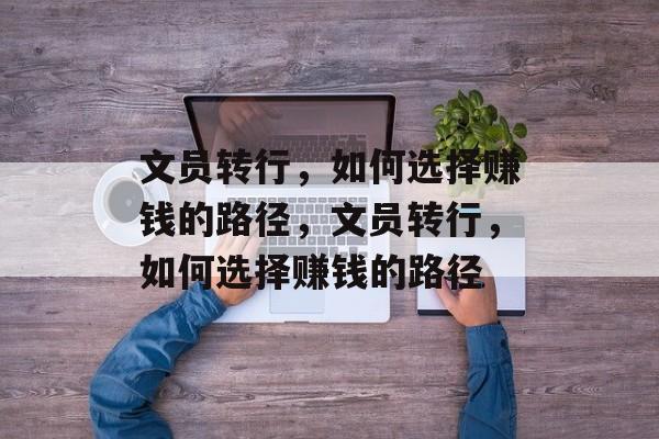 文员转行,如何选择赚钱的路径,文员转行,如何选择赚钱的路径 文员转行,如何选择赚钱的路径,文员转行,如何选择赚钱的路径