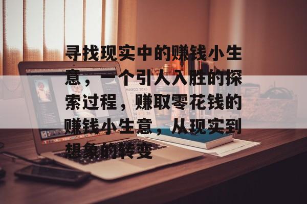 寻找现实中的赚钱小生意,一个引人入胜的探索过程,赚取零花钱的赚钱小生意,从现实到想象的转变 寻找现实中的赚钱小生意,一个引人入胜的探索过程,赚取零花钱的赚钱小生意,从现实到想象的转变