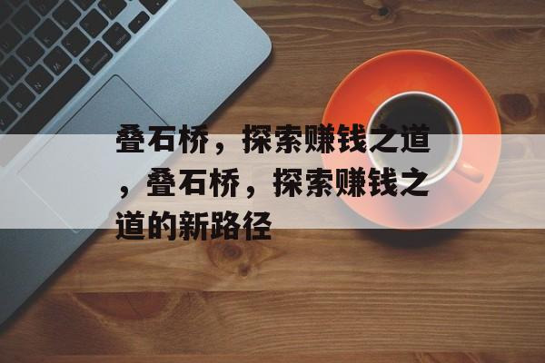 叠石桥,探索赚钱之道,叠石桥,探索赚钱之道的新路径 叠石桥,探索赚钱之道,叠石桥,探索赚钱之道的新路径