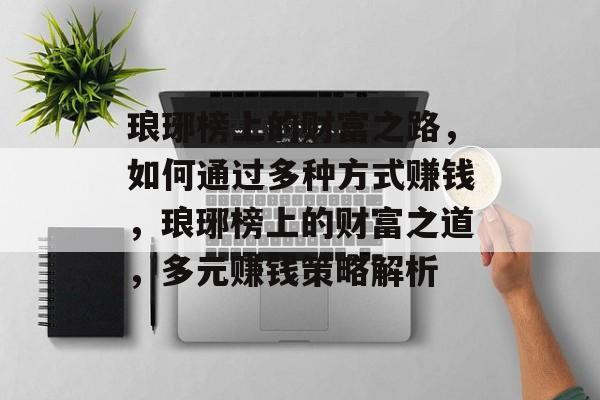 琅琊榜上的财富之路,如何通过多种方式赚钱,琅琊榜上的财富之道,多元赚钱策略解析 琅琊榜上的财富之路,如何通过多种方式赚钱,琅琊榜上的财富之道,多元赚钱策略解析