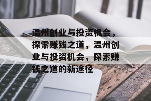 温州创业与投资机会,探索赚钱之道,温州创业与投资机会,探索赚钱之道的新途径 温州创业与投资机会,探索赚钱之道,温州创业与投资机会,探索赚钱之道的新途径