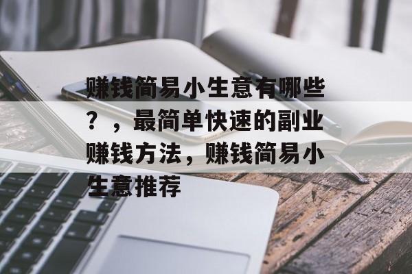 赚钱简易小生意有哪些?,最简单快速的副业赚钱方法,赚钱简易小生意推荐 赚钱简易小生意有哪些?,最简单快速的副业赚钱方法,赚钱简易小生意推荐