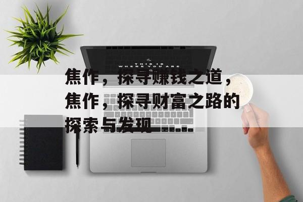 焦作,探寻赚钱之道,焦作,探寻财富之路的探索与发现 焦作,探寻赚钱之道,焦作,探寻财富之路的探索与发现