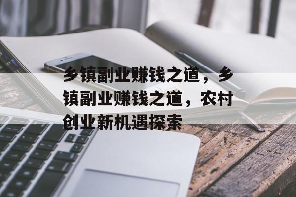乡镇副业赚钱之道，乡镇副业赚钱之道，农村创业新机遇探索