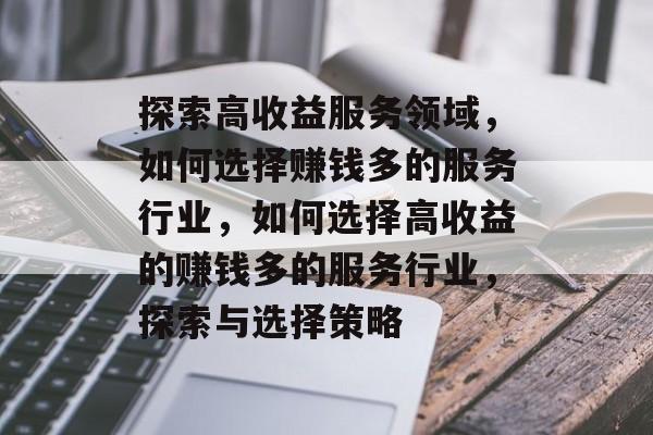 探索高收益服务领域，如何选择赚钱多的服务行业，如何选择高收益的赚钱多的服务行业，探索与选择策略