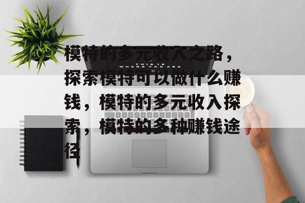模特的多元收入之路，探索模特可以做什么赚钱，模特的多元收入探索，模特的多种赚钱途径