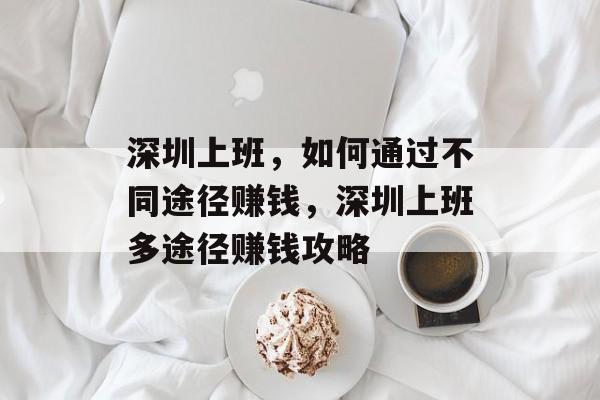 深圳上班,如何通过不同途径赚钱,深圳上班多途径赚钱攻略 深圳上班,如何通过不同途径赚钱,深圳上班多途径赚钱攻略