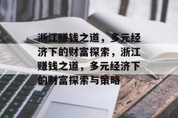 浙江赚钱之道,多元经济下的财富探索,浙江赚钱之道,多元经济下的财富探索与策略 浙江赚钱之道,多元经济下的财富探索,浙江赚钱之道,多元经济下的财富探索与策略