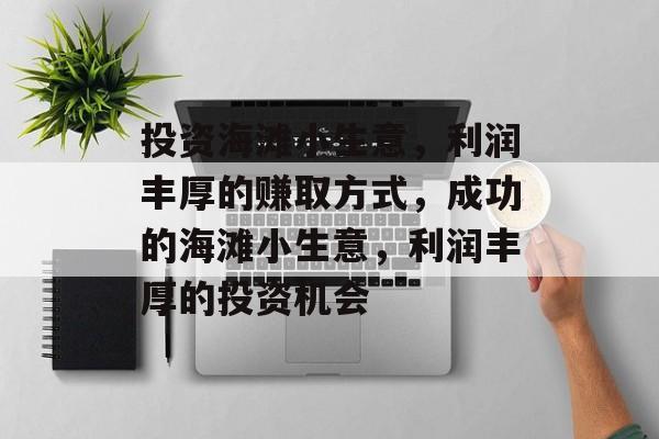 投资海滩小生意，利润丰厚的赚取方式，成功的海滩小生意，利润丰厚的投资机会