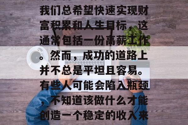 什么样的小生意适合一蹴而就的高薪事业,在当前的社会中,许多人希望通过创业找到一条属于自己的闪光之路。我们总希望快速实现财富积累和人生目标,这通常包括一份高薪工作。然而,成功的道路上并不总是平坦且容易。有些人可能会陷入瓶颈,不知道该做什么才能创造一个稳定的收入来源。在这种情况下,一门具有潜力的小生意也许是一个好的选择。,投资高薪创业,一项可行性高的小生意推荐 什么样的小生意适合一蹴而就的高薪事业,在当前的社会中,许多人希望通过创业找到一条属于自己的闪光之路。我们总希望快速实现财富积累和人生目标,这通常包括一份高薪工作。然而,成功的道路上并不总是平坦且容易。有些人可能会陷入瓶颈,不知道该做什么才能创造一个稳定的收入来源。在这种情况下,一门具有潜力的小生意也许是一个好的选择。,投资高薪创业,一项可行性高的小生意推荐