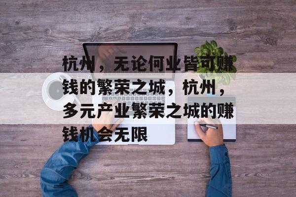 杭州,无论何业皆可赚钱的繁荣之城,杭州,多元产业繁荣之城的赚钱机会无限 杭州,无论何业皆可赚钱的繁荣之城,杭州,多元产业繁荣之城的赚钱机会无限