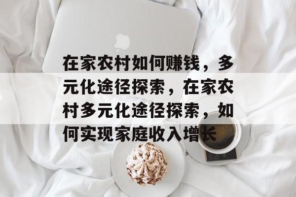 在家农村如何赚钱,多元化途径探索,在家农村多元化途径探索,如何实现家庭收入增长 在家农村如何赚钱,多元化途径探索,在家农村多元化途径探索,如何实现家庭收入增长