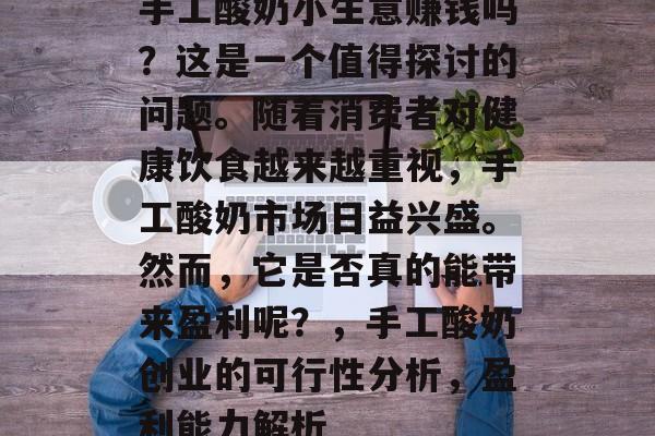 手工酸奶小生意赚钱吗?这是一个值得探讨的问题。随着消费者对健康饮食越来越重视,手工酸奶市场日益兴盛。然而,它是否真的能带来盈利呢?,手工酸奶创业的可行性分析,盈利能力解析 手工酸奶小生意赚钱吗?这是一个值得探讨的问题。随着消费者对健康饮食越来越重视,手工酸奶市场日益兴盛。然而,它是否真的能带来盈利呢?,手工酸奶创业的可行性分析,盈利能力解析