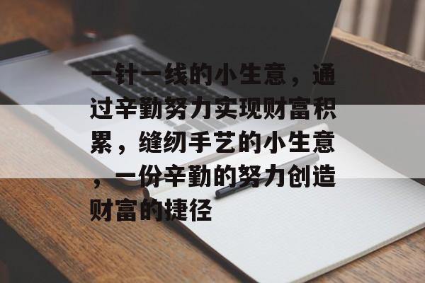 一针一线的小生意,通过辛勤努力实现财富积累,缝纫手艺的小生意,一份辛勤的努力创造财富的捷径 一针一线的小生意,通过辛勤努力实现财富积累,缝纫手艺的小生意,一份辛勤的努力创造财富的捷径