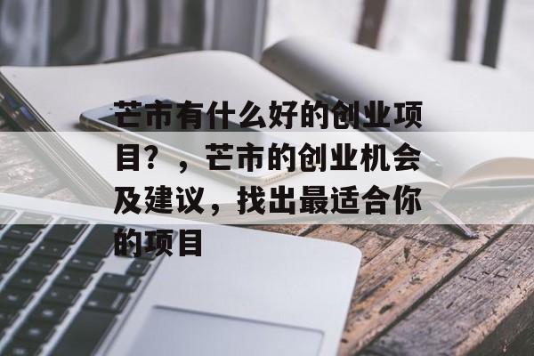 芒市有什么好的创业项目?,芒市的创业机会及建议,找出最适合你的项目 芒市有什么好的创业项目?,芒市的创业机会及建议,找出最适合你的项目