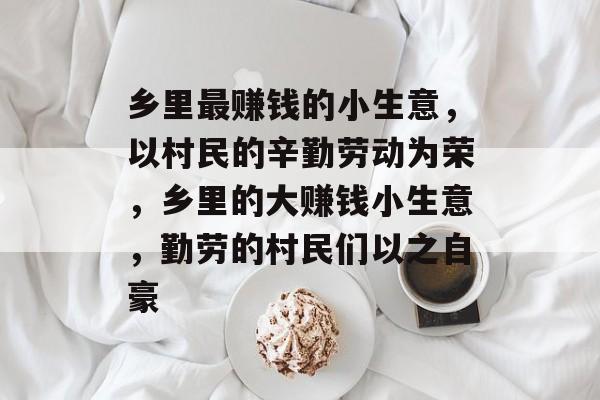 乡里最赚钱的小生意,以村民的辛勤劳动为荣,乡里的大赚钱小生意,勤劳的村民们以之自豪 乡里最赚钱的小生意,以村民的辛勤劳动为荣,乡里的大赚钱小生意,勤劳的村民们以之自豪